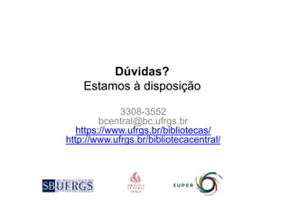 Dúvidas?
Estamos à disposição
3308-3552
bcentral@bc.ufrgs.br
https://www.ufrgs.br/bibliotecas/
http://www.ufrgs.br/bibliotecacentral/
 