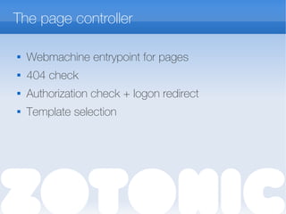 The page controller

Webmachine entrypoint for pages
 404 check

Authorization check + logon redirect
 Template selection
 