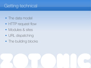 Getting technical

The data model
 HTTP request flow

Modules & sites
 URL dispatching

The building blocks
 