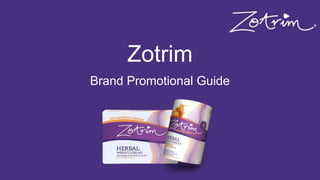 Zotrim
Brand Promotional Guide
 
