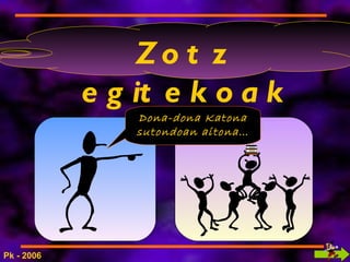 Zotz egitekoak Dona-dona Katona sutondoan aitona… Pk - 2006 