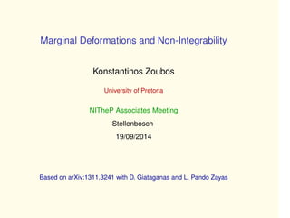 Marginal Deformations and Non-Integrability 
Konstantinos Zoubos 
University of Pretoria 
NITheP Associates Meeting 
Stellenbosch 
19/09/2014 
Based on arXiv:1311.3241 with D. Giataganas and L. Pando Zayas 
 