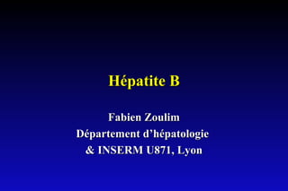 Hépatite BHépatite B
Fabien ZoulimFabien Zoulim
Département d’hépatologieDépartement d’hépatologie
& INSERM U871, Lyon& INSERM U871, Lyon
 
