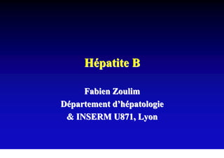Hépatite B

     Fabien Zoulim
Département d’hépatologie
 & INSERM U871, Lyon
 
