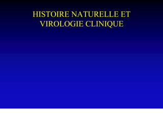 HISTOIRE NATURELLE ET
 VIROLOGIE CLINIQUE
 