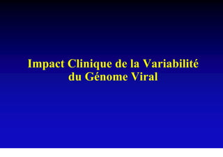 Impact Clinique de la Variabilité
       du Génome Viral
 