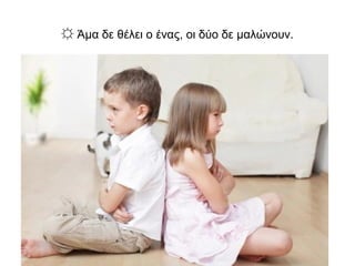 ☼ Άμα δε θέλει ο ένας, οι δύο δε μαλώνουν.
 