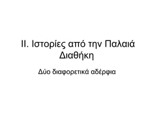ΙΙ. Ιστορίες από την Παλαιά
Διαθήκη
Δύο διαφορετικά αδέρφια
 