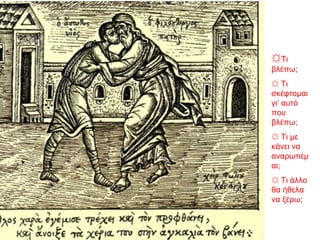 ☼Τι
βλέπω;
☼ Τι
σκέφτομαι
γι’ αυτό
που
βλέπω;
☼ Τι με
κάνει να
αναρωτιέμ
αι;
☼ Τι άλλο
θα ήθελα
να ξέρω;
 