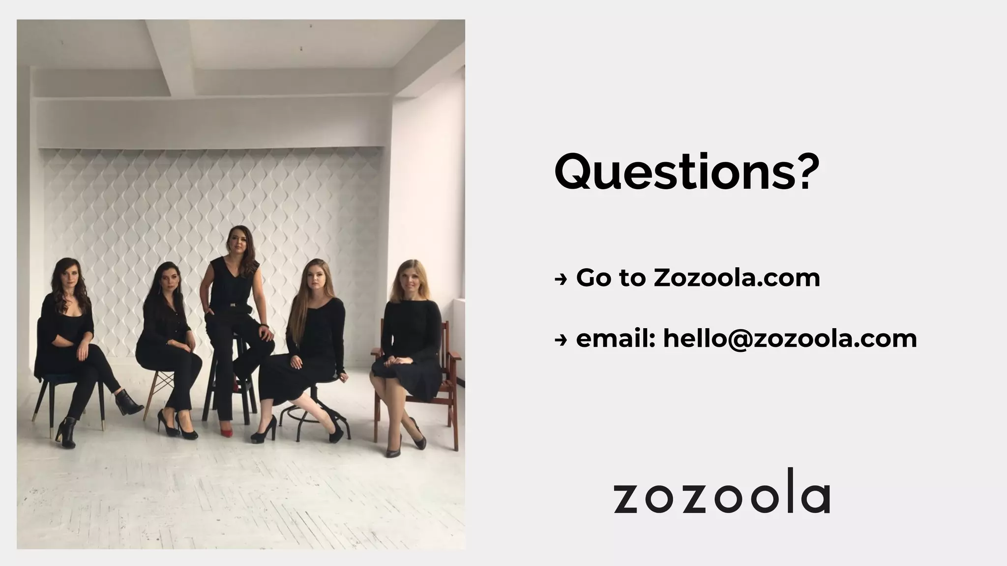 Questions?
→ Go to Zozoola.com
→ email: hello@zozoola.com
 