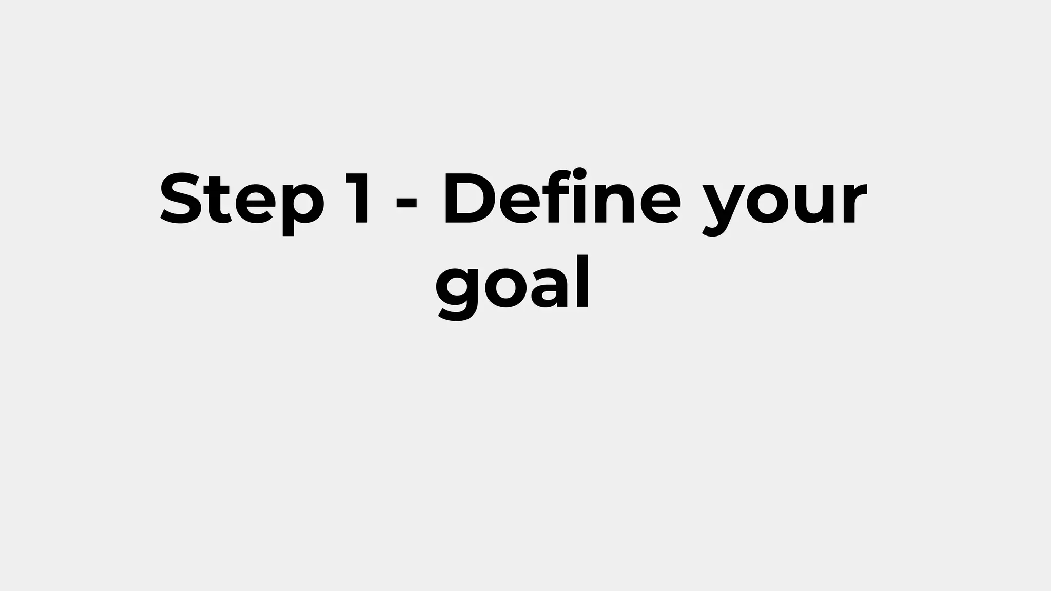 Step 1 - Define your
goal
 