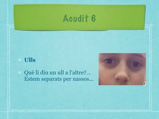 Acudit 6
Ulls
Què li diu un ull a l’altre?...
Estem separats per nassos...
 