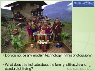 • Do you notice any modern technology in this photograph?

• What does this indicate about the family’ s lifestyle and   12
  standard of living?
 
