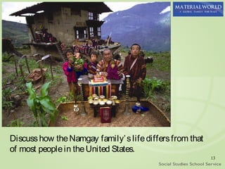 Discuss how the Namgay family’ s life differs from that
of most people in the United States.
                                                          13
 
