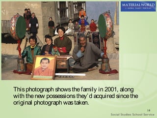 This photograph shows the family in 2001, along
with the new possessions they’ d acquired since the
original photograph was taken.
                                                      14
 