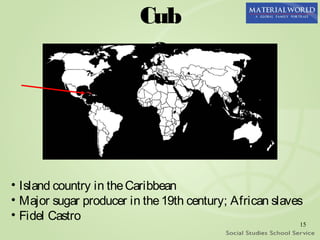 Cub
                          a




• Island country in the Caribbean
• Major sugar producer in the 19th century; African slaves
• Fidel Castro
                                                         15
 