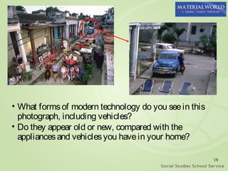 • What forms of modern technology do you see in this
  photograph, including vehicles?
• Do they appear old or new, compared with the
  appliances and vehicles you have in your home?

                                                       19
 