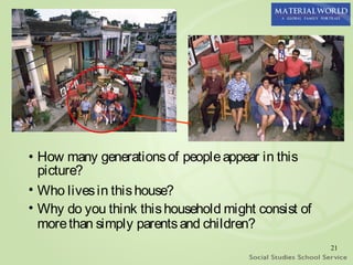 • How many generations of people appear in this
  picture?
• Who lives in this house?
• Why do you think this household might consist of
  more than simply parents and children?
                                                     21
 