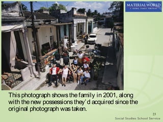 This photograph shows the family in 2001, along
with the new possessions they’ d acquired since the
original photograph was taken.
                                                      23
 