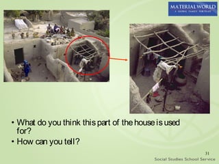 • What do you think this part of the house is used
  for?
• How can you tell?
                                                     31
 