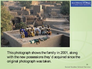 This photograph shows the family in 2001, along
with the new possessions they’ d acquired since the
original photograph was taken.
                                                      35
 