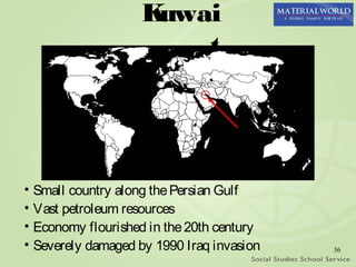 Kuwai
                       t




• Small country along the Persian Gulf
• Vast petroleum resources
• Economy flourished in the 20th century
• Severely damaged by 1990 Iraq invasion   36
 