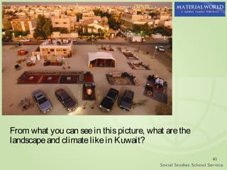 From what you can see in this picture, what are the
landscape and climate like in Kuwait?
                                                      41
 
