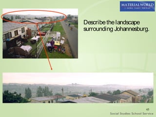 Describe the landscape
surrounding Johannesburg.




                       45
 