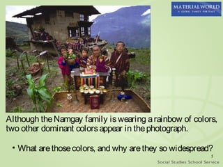 Although the Namgay family is wearing a rainbow of colors,
two other dominant colors appear in the photograph.

 • What are those colors, and why are they so widespread?
                                                        5
 