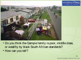 • Do you think the Qampie family is poor, middle class,
  or wealthy by black South African standards?
• How can you tell?
                                                          50
 