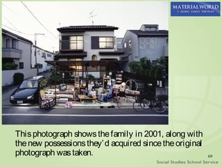 This photograph shows the family in 2001, along with
the new possessions they’ d acquired since the original
photograph was taken.                                     69
 