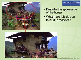 • Describe the appearance
  of the house
• What materials do you
  think it is made of?




                        7
 