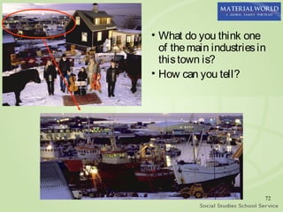• What do you think one
  of the main industries in
  this town is?
• How can you tell?




                          72
 