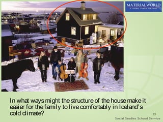 In what ways might the structure of the house make it
easier for the family to live comfortably in Iceland’ s
cold climate?                                             75
 
