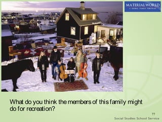 What do you think the members of this family might
do for recreation?
                                                     77
 