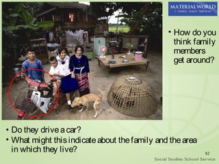 • How do you
                                                 think family
                                                 members
                                                 get around?




• Do they drive a car?
• What might this indicate about the family and the area
  in which they live?                                      82
 