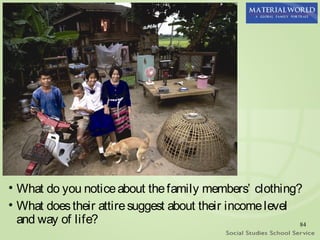 • What do you notice about the family members’ clothing?
• What does their attire suggest about their income level
  and way of life?                                        84
 