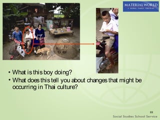 • What is this boy doing?
• What does this tell you about changes that might be
  occurring in Thai culture?


                                                        88
 