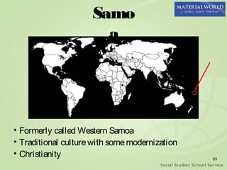 Samo
                       a




• Formerly called Western Samoa
• Traditional culture with some modernization
• Christianity                                  89
 