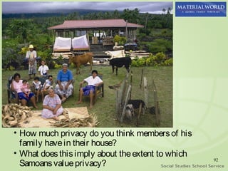 • How much privacy do you think members of his
  family have in their house?
• What does this imply about the extent to which
  Samoans value privacy?
                                                   92
 
