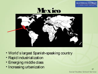 Mexico




• World’ s largest Spanish-speaking country
• Rapid industrialization
• Emerging middle class
• Increasing urbanization                     97
 