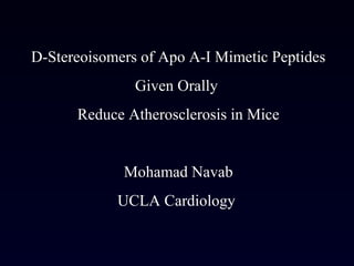 D-Stereoisomers of Apo A-I Mimetic Peptides
Given Orally
Reduce Atherosclerosis in Mice
Mohamad Navab
UCLA Cardiology
 
