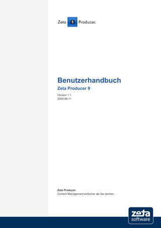 Benutzerhandbuch
Zeta Producer 9
Version 1.1
2009-06-11




Zeta Producer.
Content Management einfacher als Sie denken.
 