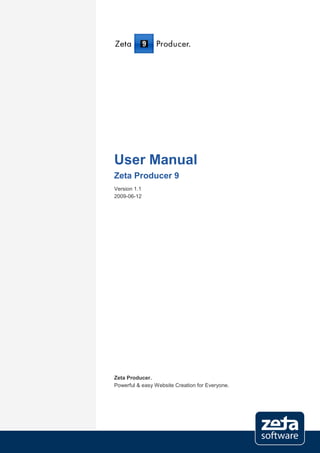 User Manual
Zeta Producer 9
Version 1.1
2009-06-12




Zeta Producer.
Powerful & easy Website Creation for Everyone.
 