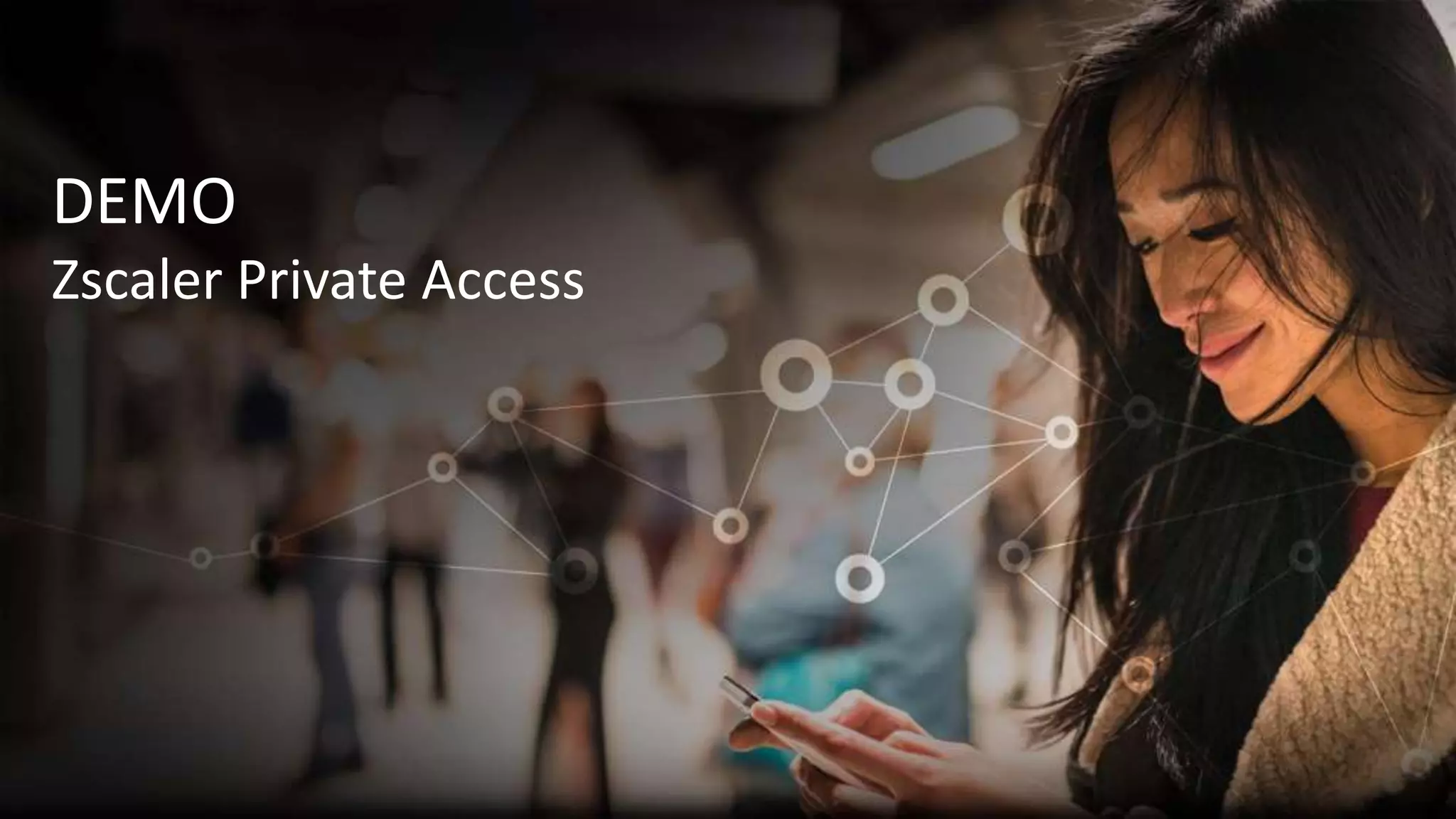 ©2017 Zscaler, Inc. All rights reserved.18
DEMO
Zscaler Private Access
 