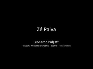Zé Paiva
Leonardo Pulgatti
Fotografia Ambiental e Cinetífica - 2017/2 – Fernando Pires
 