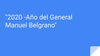 "2020 -Año del General
Manuel Belgrano"
 