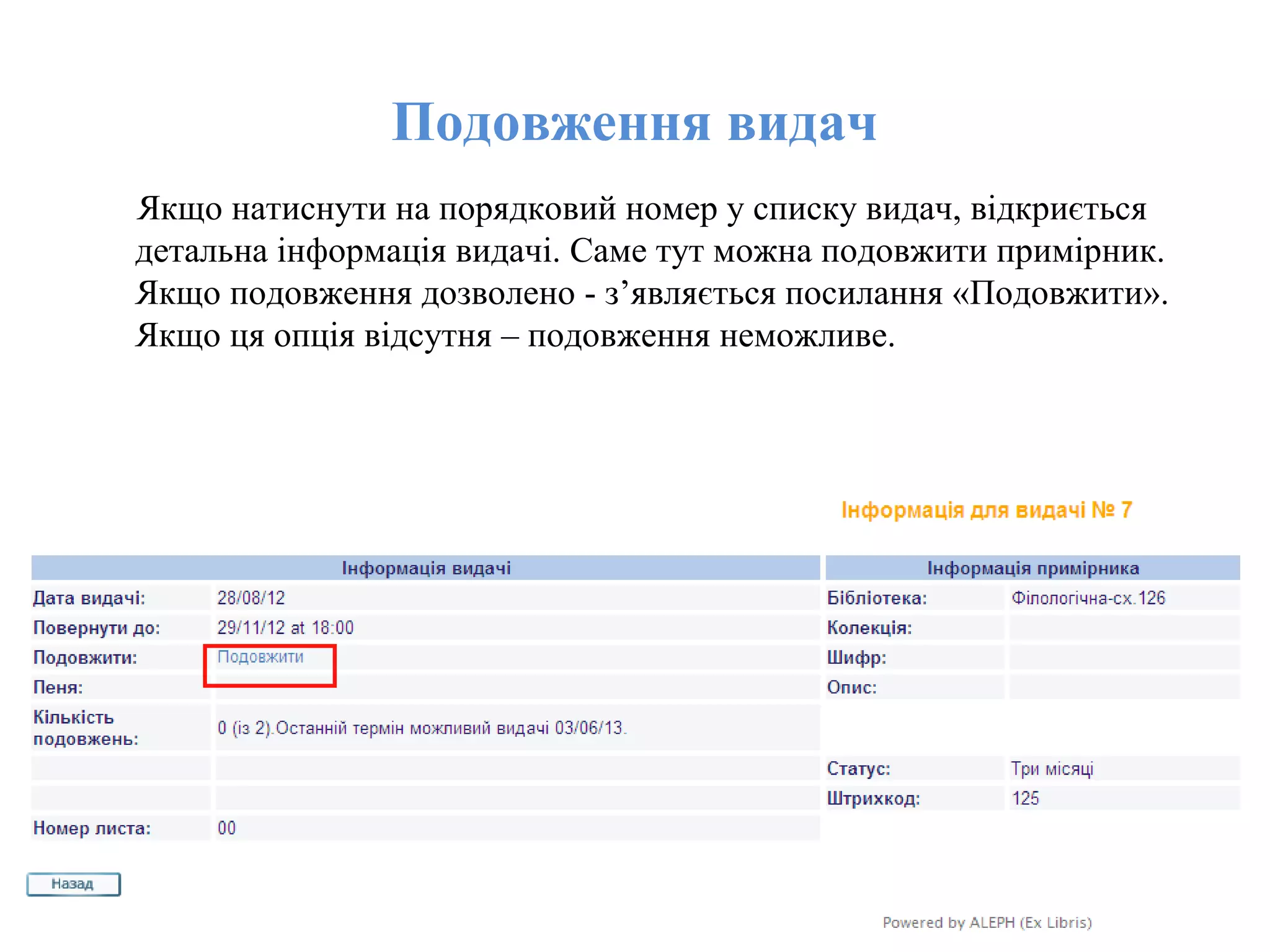 Подовження видач
Якщо натиснути на порядковий номер у списку видач, відкриється
детальна інформація видачі. Саме тут можна подовжити примірник.
Якщо подовження дозволено - з’являється посилання «Подовжити».
Якщо ця опція відсутня – подовження неможливе.
 