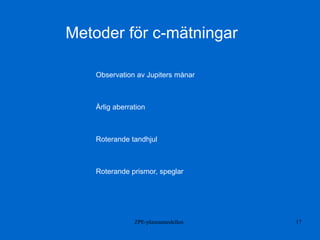 ZPE-plasmamodellen 17
Metoder för c-mätningar
Observation av Jupiters månar
Årlig aberration
Roterande tandhjul
Roterande prismor, speglar
 