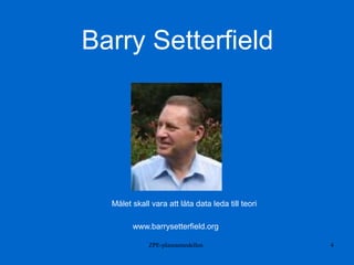 ZPE-plasmamodellen 4
Barry Setterfield
www.barrysetterfield.org
Målet skall vara att låta data leda till teori
 